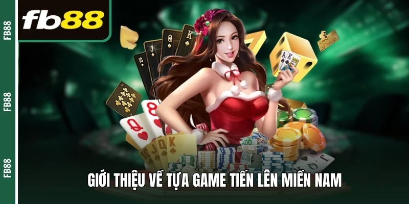 Giới thiệu về tựa game tiến lên miền nam 